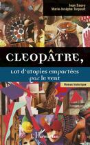 Couverture du livre « Cléopâtre, lot d'utopies emportées par le vent » de Marie-Josephe Turpault et Jean Sauvy aux éditions Editions L'harmattan