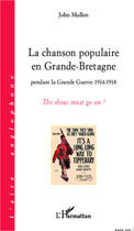 Couverture du livre « La chanson populaire en Grande-Bretagne pendant la Grande Guerre 1914-1918 ; the show must go on ! » de John Mullen aux éditions L'harmattan