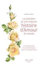 Couverture du livre « La première et merveilleuse histoire d'Amour du monde : ou hologramme d'une vie humaine pour une Entité Divine » de Michele Le Brun aux éditions Books On Demand