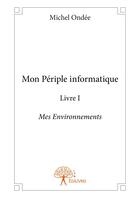 Couverture du livre « Mon périple informatique ; mes environnements » de Michel Ondee aux éditions Editions Edilivre