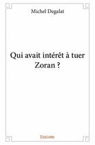 Couverture du livre « Qui avait interet a tuer zoran ? » de Michel Degalat aux éditions Edilivre