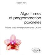 Couverture du livre « Algorithmes et programmation parallèles ; théorie avec BSP et pratique avec OCaml » de Gaetan Hains aux éditions Ellipses