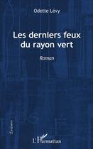 Couverture du livre « Les derniers feux du rayon vert » de Odette Levy aux éditions L'harmattan