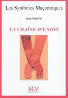 Couverture du livre « Les symboles maçonniques Tome 20 : la chaîne d'union » de Jean Onofrio aux éditions Maison De Vie