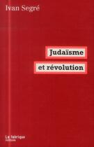 Couverture du livre « Judaïsme et révolution » de Ivan Segre aux éditions Fabrique