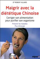 Couverture du livre « Maigrir avec la dietetique chinoise » de Allard Robert aux éditions Alpen