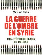 Couverture du livre « La guerre de l'ombre en Syrie ; CIA, pétrodollard et djihad » de Maxime Chaix aux éditions Erick Bonnier
