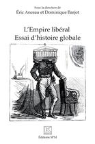 Couverture du livre « L'empire libéral : essai d'histoire globale » de Eric Anceau et Dominque Barjot aux éditions Spm Lettrage