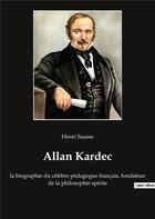 Couverture du livre « Allan kardec - la biographie du celebre pedagogue francais, fondateur de la philosophie spirite » de Henri Sausse aux éditions Culturea