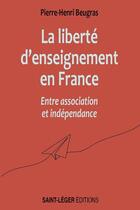 Couverture du livre « Liberté d'enseignement en France entre association et indépendance » de Pierre-Henri Beugras aux éditions Saint-leger