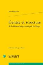 Couverture du livre « Genèse et structure de la Phénoménologie de l'esprit de Hegel » de Jean Hyppolite aux éditions Classiques Garnier