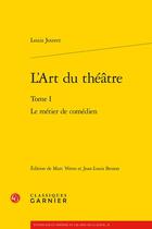 Couverture du livre « L'art du théâtre t.1 : le métier de comédien » de Louis Jouvet aux éditions Classiques Garnier