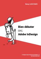 Couverture du livre « Bien débuter avec Adobe InDesign » de Rémy Lentzner aux éditions Remylent