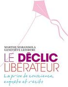 Couverture du livre « Le déclic libérateur ; la prise de conscience, enquête et récits » de Marandola-M+Lefebvre aux éditions Marabout