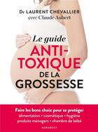 Couverture du livre « Le guide anti-toxique de la grossesse » de Laurent Chevallier aux éditions Marabout