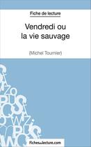 Couverture du livre « Vendredi ou la vie sauvage de Michel Tournier : analyse complète de l'oeuvre » de Vanessa Grosjean aux éditions Fichesdelecture.com