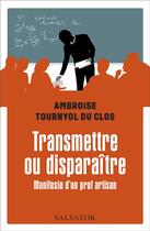 Couverture du livre « Transmettre ou disparaître : manifeste d'un prof artisan » de Ambroise Tournyol Du Clos aux éditions Salvator