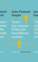 Couverture du livre « Tenir ! les raisons d'être des travailleurs sociaux » de Jean-Francois Gaspar aux éditions La Decouverte