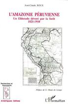 Couverture du livre « L'amazonie peruvienne - un eldorado devore parla foret 1821-1910 » de Jean-Claude Roux aux éditions L'harmattan