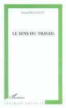 Couverture du livre « Le sens du travail » de Gerard Regnault aux éditions L'harmattan