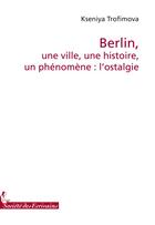 Couverture du livre « Berlin, une ville, une histoire, un phénomène : lostalgie » de Trofimova K. aux éditions Societe Des Ecrivains