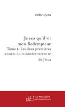 Couverture du livre « Je Sais Qu'Il Vit Mon Redempteur. Tome 1 » de Ojeda Victor aux éditions Le Manuscrit