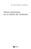 Couverture du livre « Vérités méconnues sur la théorie de l'évolution » de Ben Braham Haitem aux éditions Publibook