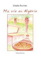 Couverture du livre « Ma vie en Algérie » de Gisel Pacome aux éditions Benevent