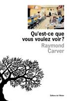 Couverture du livre « Qu'Est-Ce Que Vous Voulez Voir ? » de Raymond Carver aux éditions Editions De L'olivier