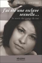 Couverture du livre « J'ai été une esclave sexuelle... se sortir des gangs de rue » de Melanie Carpentier aux éditions Beliveau