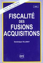 Couverture du livre « Fiscalite des fusions acquisitions » de Dominique Villemot aux éditions Efe