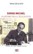 Couverture du livre « Serge michel ; un libertaire dans la décolonisation » de Marie-Joelle Rupp aux éditions Ibis Press