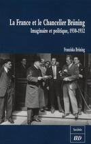 Couverture du livre « La France et le chancelier Brüning ; imaginaire et politique, 1930-1932 » de Franziska Bruning aux éditions Pu De Dijon