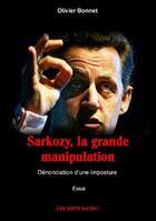 Couverture du livre « Sarkozy, la grande manipulation ; dénonciation d'une imposture » de Olivier Bonnet aux éditions Les Points Sur Les I