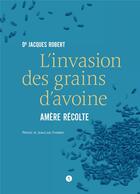 Couverture du livre « L'invasion des grains d'avoine ; amère récolte » de Jacques Robert aux éditions Libel