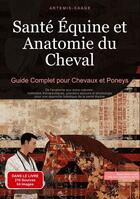 Couverture du livre « Santé Équine et Anatomie du Cheval: Guide Complet pour Chevaux et Poneys : De l'anatomie aux soins naturels : méthodes thérapeutiques, premiers secours et physiologie pour une approche holistique de la santé équine » de Artemis Saage aux éditions Tredition