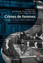 Couverture du livre « Crimes de femmes : chronique de quatre affaires sulfureuses » de Etienne Manchette et Julie Durufle et Alice Tillier-Chevallier aux éditions Passes Composes