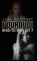 Couverture du livre « Pourquoi n'as-tu rien dit ? » de Lara De Gendt aux éditions Le Lys Bleu