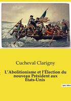 Couverture du livre « L'Abolitionisme et l'Élection du nouveau Président aux États-Unis » de Cucheval Clarigny aux éditions Culturea