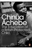 Couverture du livre « The Education of a British-Protected Child » de Chinua Achebe aux éditions Penguin Books Ltd Digital