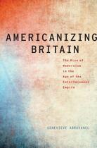 Couverture du livre « Americanizing Britain: The Rise of Modernism in the Age of the Enterta » de Abravanel Genevieve aux éditions Editions Racine