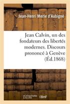 Couverture du livre « Jean calvin, un des fondateurs des libertes modernes. discours prononce a geneve - pour l'inaugurati » de Merle D'Aubigne-J-H aux éditions Hachette Bnf