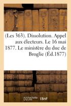 Couverture du livre « (les 363). dissolution. appel aux electeurs. le 16 mai 1877. le ministere du duc de broglie - . disc » de  aux éditions Hachette Bnf