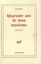 Couverture du livre « Quarante ans de mon maoisme - (1934-1974) » de Etiemble aux éditions Gallimard