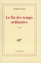 Couverture du livre « La fin des temps ordinaires » de Florence Delay aux éditions Gallimard