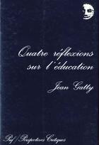 Couverture du livre « Quatre reflexions sur l'education » de Jean Gatty aux éditions Puf
