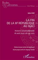 Couverture du livre « La fin de la IIIe République au Mali : histoire constitutionnelle : 18 août 2020 - 28 mai 2021 » de Balla Cisse aux éditions L'harmattan