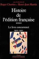 Couverture du livre « Histoire de l'edition francaise - le livre concurrence (1900-1950) » de Chartier/Martin aux éditions Fayard