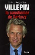 Couverture du livre « Villepin, le cauchemar de Sarkozy » de Thierry Desjardins aux éditions Fayard