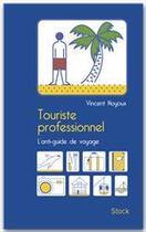 Couverture du livre « Touriste professionnel ; ce qu'on ne vous a jamais dit sur les guides de voyage » de Vincent Noyoux aux éditions Stock